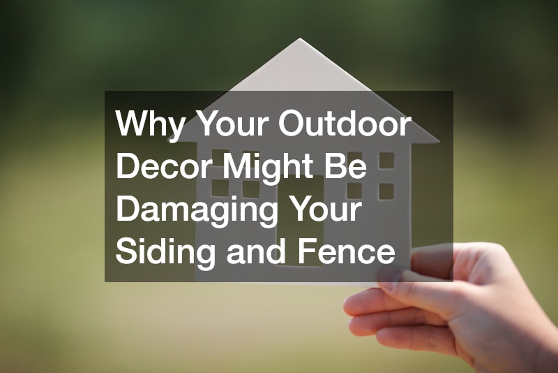 Why Your Outdoor Decor Might Be Damaging Your Siding and Fence