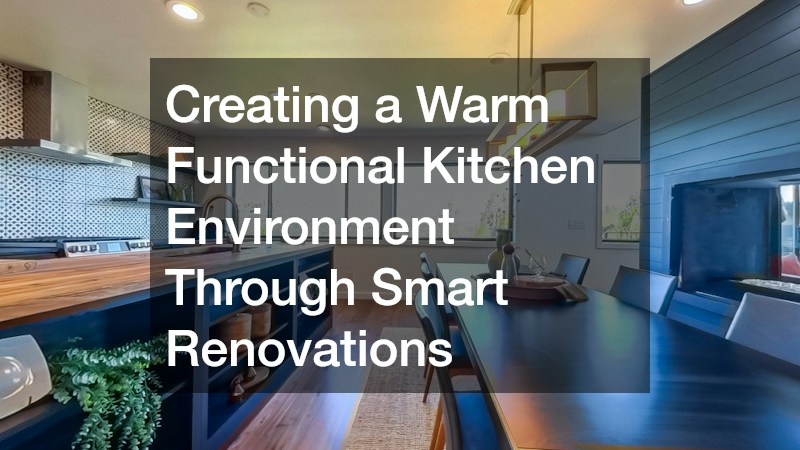 Creating a Warm Functional Kitchen Environment Through Smart Renovations